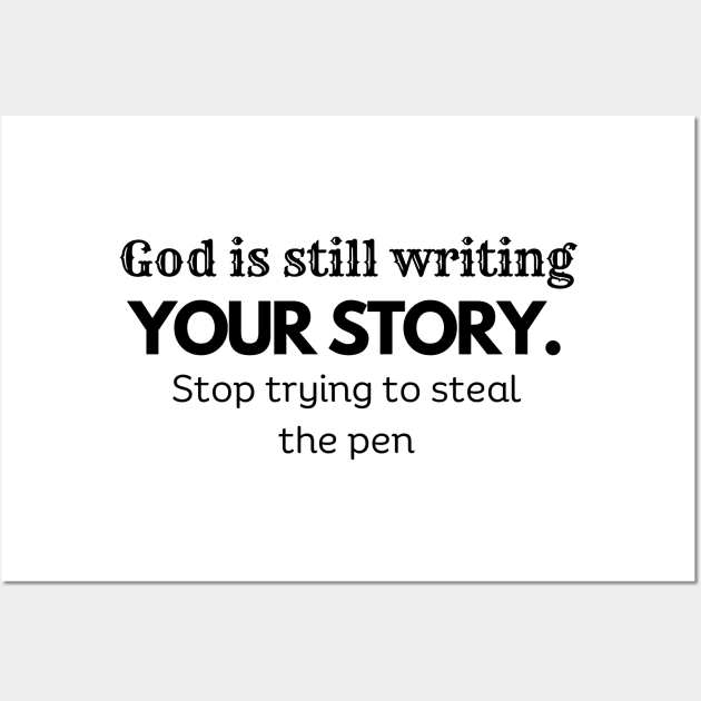 God Is Still Writing Your Story , stop trying to steal the pen, faith, inspiration Wall Art by twitaadesign